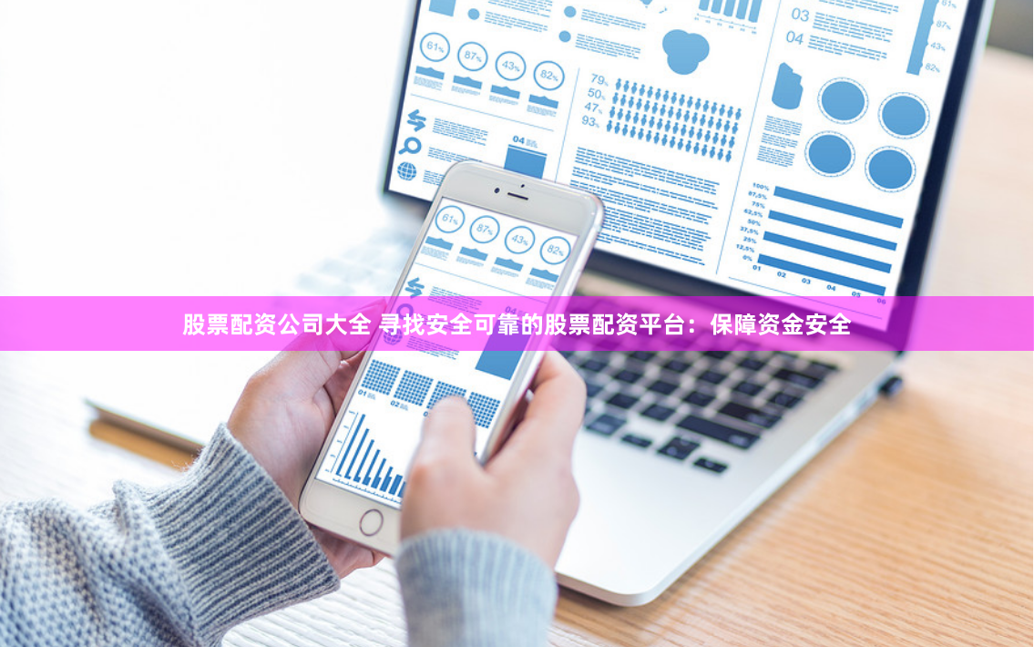 股票配资公司大全 寻找安全可靠的股票配资平台：保障资金安全